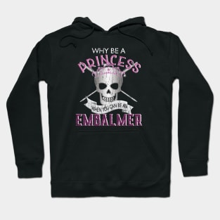 Why Be a Princess When You Can Be An Embalmer Hoodie